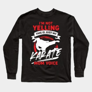 I'm Not Yelling This Is Just My Karate Mom Voice Long Sleeve T-Shirt